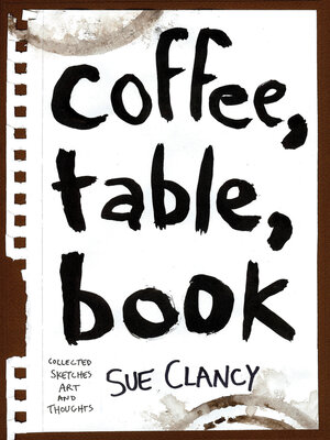 cover image of Coffee, Table, Book: Collected Sketches, Art and Thoughts by Sue Clancy